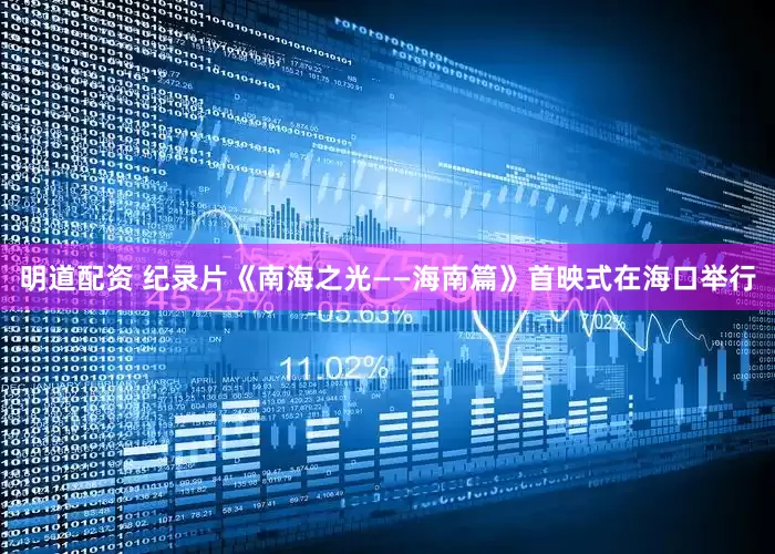 明道配资 纪录片《南海之光——海南篇》首映式在海口举行